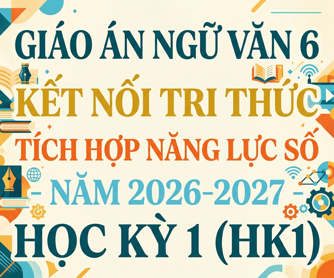 Giáo án Ngữ Văn 6 Kết nối tri thức Tích hợp năng lực số - Năm 2026-2027 - HK1